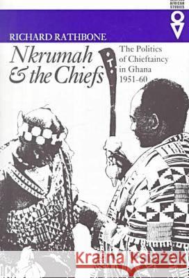 Nkrumah & the Chiefs: The Politics of Chieftaincy in Ghana, 1951-1960 Rathbone, Richard 9780821413067 Ohio University Press