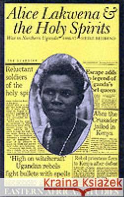 Alice Lakwena and the Holy Spirits: War in Northern Uganda, 1985-97 Heike Behrend 9780821413111