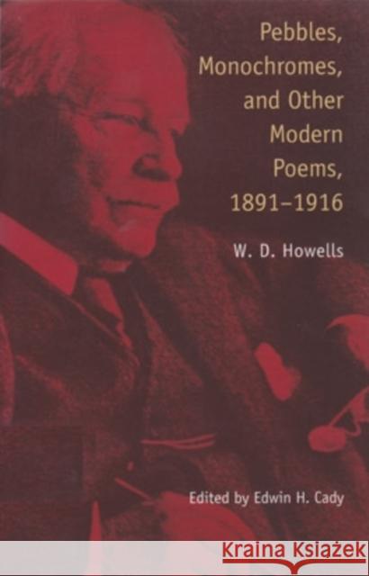 Pebbles, Monochromes and Other Modern Poems, 1891-1916 William Dean Howells Edwin Cady 9780821413180