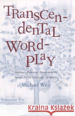 Transcendental Wordplay: America's Romantic Punsters and the Search for the Language of Nature West, Michael 9780821413241