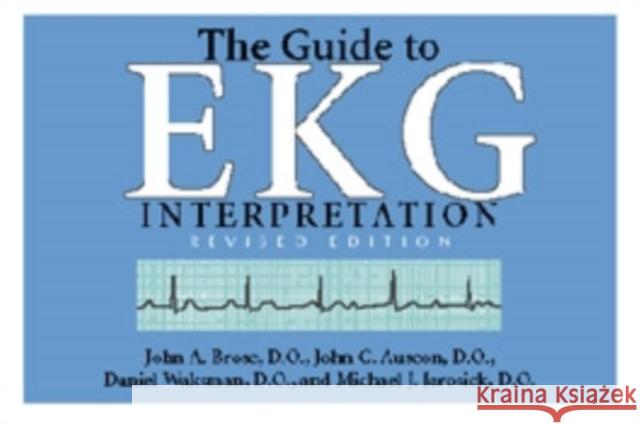 The Guide to EKG Interpretation: Revised Edition Brose D. O., John A. 9780821413289 Ohio University Press