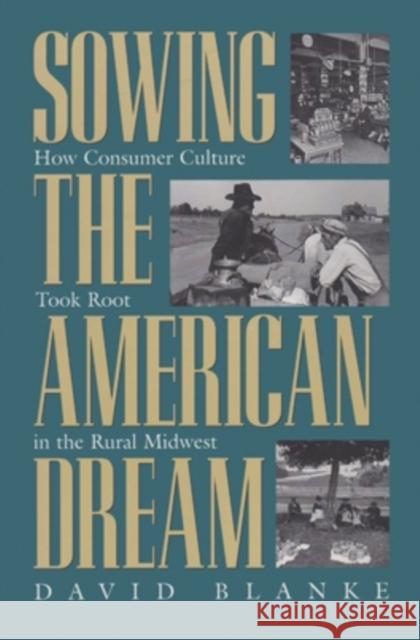 Sowing the American Dream: How Consumer Culture Took Root in the Rural Midwest David Blanke 9780821413470 Ohio University Press