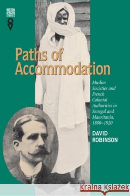 Paths of Accommodation: Muslim Societies and French Colonial Authorities in Senegal and Mauritania, 1880-1920 Robinson, David 9780821413531 Ohio University Press