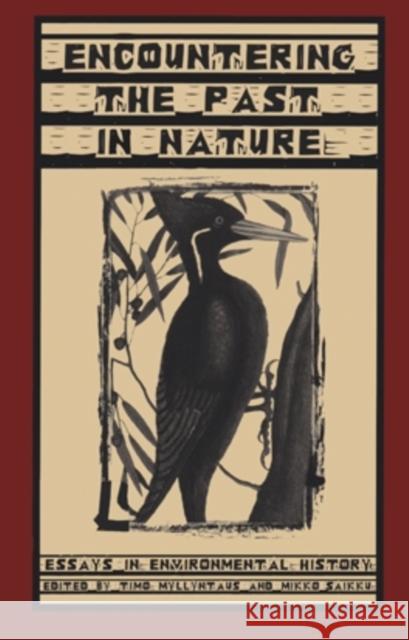 Encountering the Past in Nature: Essays in Environmental History Timo Myllyntaus Mikko Saikku Alfred W. Crosby 9780821413586 Ohio University Press
