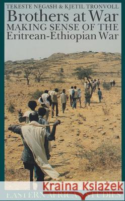 Brothers at War: Making Sense of the Eritrean-Ethiopian War Tekeste Negash Kjetil Tronvoll 9780821413722 Ohio University Press
