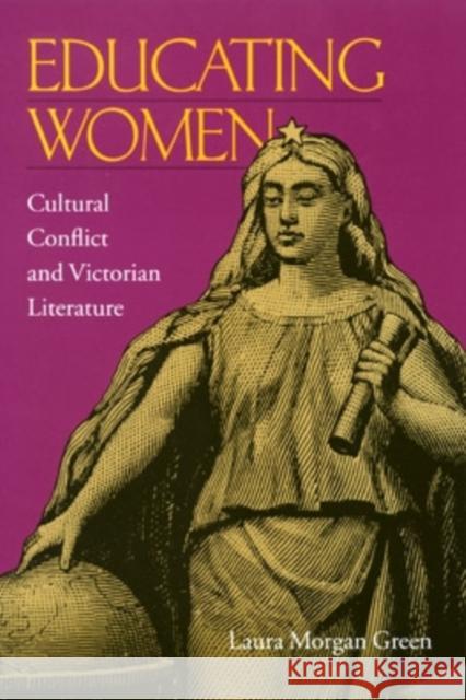 Educating Women: Cultural Conflict and Victorian Literature Green, Laura Morgan 9780821414026