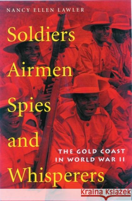 Soldiers, Airmen, Spies, and Whisperers: The Gold Coast in World War II Nancy Ellen Lawler 9780821414309