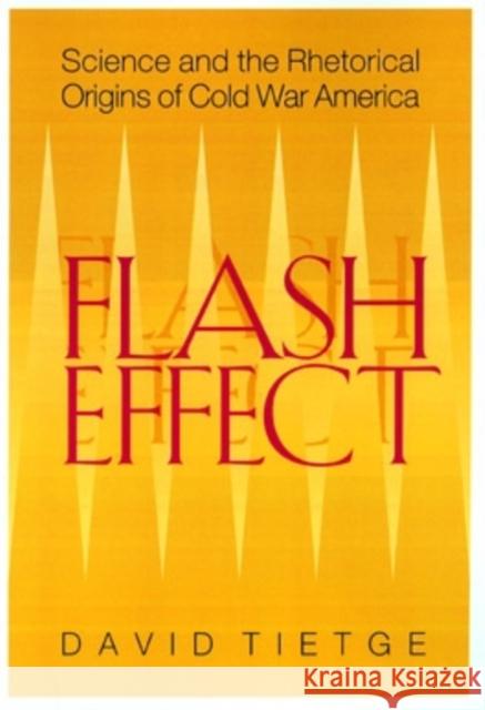 Flash Effect: Science and the Rhetorical Origins of Cold War America Tietge, David J. 9780821414330 Ohio University Press