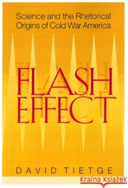 Flash Effect: Science and the Rhetorical Origins of Cold War America Tietge, David J. 9780821414347 Ohio University Press