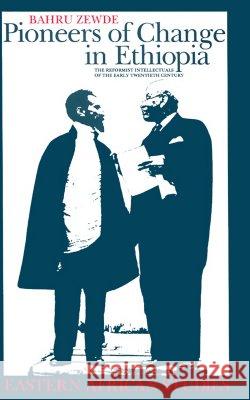 Pioneers of Change in Ethiopia: The Reformist Intellectuals of the Early Twentieth Century Bahru Zewde Bahru 9780821414453 James Currey