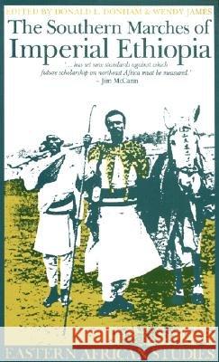 The Southern Marches of Imperial Ethiopia: Essays in History & Social Anthropology Donald L. Donham Wendy James 9780821414491 Ohio University Press