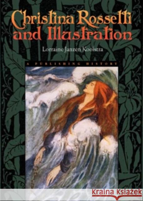 Christina Rossetti and Illustration: A Publishing History Lorraine Janzen Kooistra 9780821414545 Ohio University Press