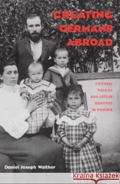 Creating Germans Abroad: Cultural Policies and National Identity in Namibia Walther, Daniel Joseph 9780821414583