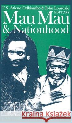 Mau Mau and Nationhood: Arms, Authority, and Narration E. S. Atieno Odhiambo John Lonsdale 9780821414835 Ohio University Press