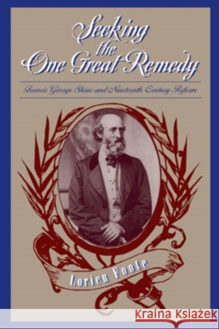 Seeking the One Great Remedy: Francis George Shaw and Nineteenth-Century Reform Lorien Foote 9780821414996