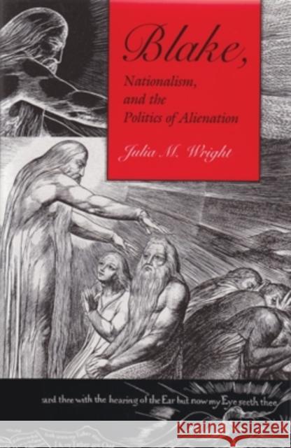 Blake, Nationalism, and the Politics of Alienation Wright, Julia M. 9780821415191 Ohio University Press
