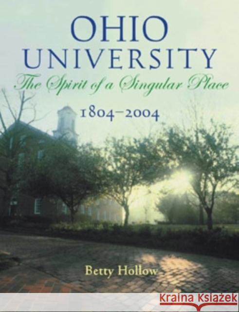 Ohio University, 1804-2004: The Spirit of a Singular Place Betty Hollow 9780821415221