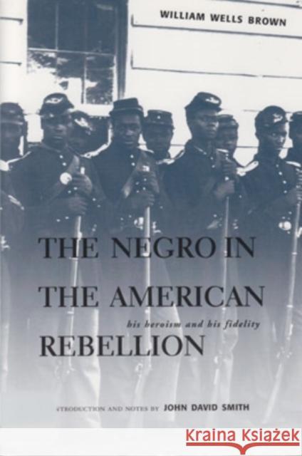 The Negro in the American Rebellion: His Heroism and His Fidelity Brown, William Wells 9780821415283 Ohio University Press