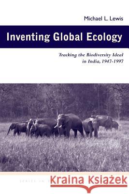 Inventing Global Ecology : Tracking the Biodiversity Ideal in India, 1947-1997 Michael L. Lewis 9780821415412 Ohio University Press