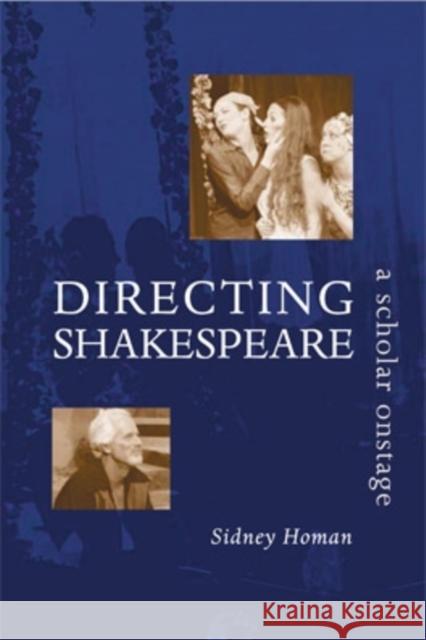 Directing Shakespeare: A Scholar Onstage Sidney Homan 9780821415504 Ohio University Press