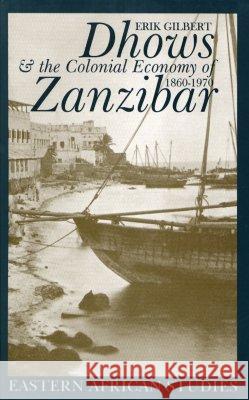 Dhows & the Colonial Economy of Zanzibar: 1860-1970 Erik Gilbert 9780821415573 Ohio University Press