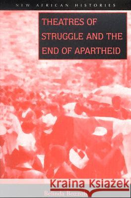 Theatres of Struggle and the End of Apartheid Belinda Bozzoli 9780821415993