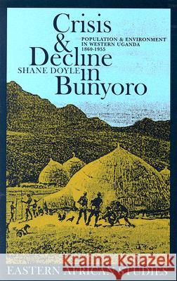 Crisis & Decline in Bunyoro: Population & Environment in Western Uganda 1860-1955 Shane Doyle 9780821416334 Ohio University Press