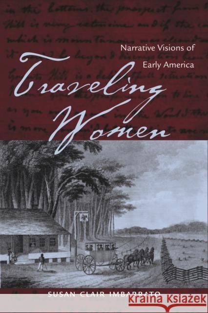 Traveling Women: Narrative Visions of Early America Susan Clair Imbarrato 9780821416747