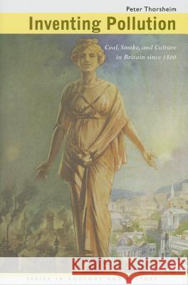 Inventing Pollution: Coal, Smoke, and Culture in Britain Since 1800 Peter Thorsheim 9780821416808 Ohio University Press