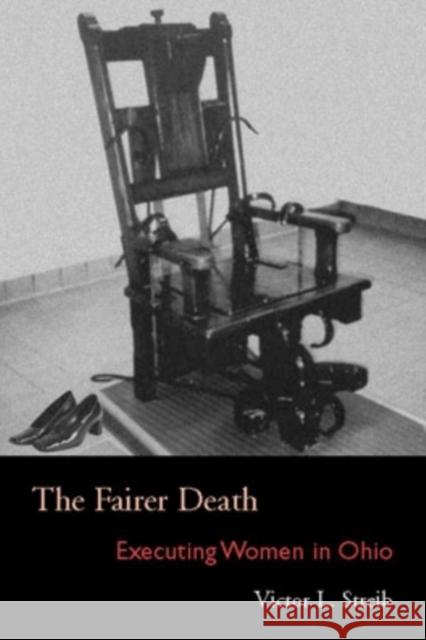 The Fairer Death: Executing Women in Ohio Victor L. Streib 9780821416938 Ohio University Press