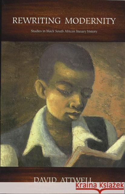 Rewriting Modernity: Studies in Black South African Literary History David Attwell 9780821417119 Ohio University Press