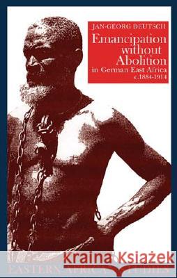 Emancipation Without Abolition in German East Africa, C. 1884-1914 Jan Georg Deutsch 9780821417201 0