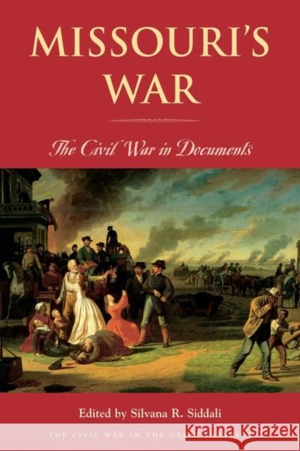 Missouri's War: The Civil War in Documents Silvana R. Siddali 9780821417324 Ohio University Press