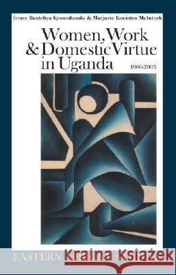 Women, Work & Domestic Virtue in Uganda, 1900-2003 Grace Bantebya Kyomuhendo 9780821417331 0