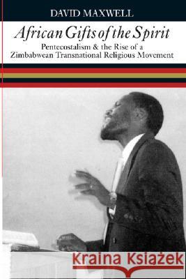 African Gifts of the Spirit: Pentecostalism & the Rise of Zimbabwean Transnational Religious Movement David Maxwell 9780821417379 Ohio University Press