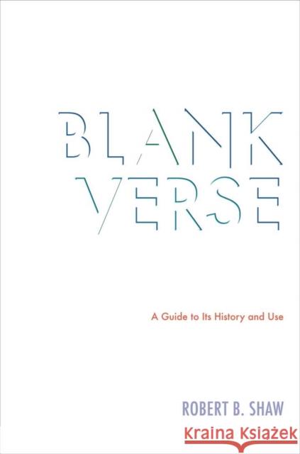 Blank Verse: A Guide to Its History and Use Shaw, Robert B. 9780821417577 Ohio University Press