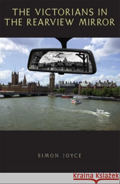 The Victorians in the Rearview Mirror Simon Joyce 9780821417614 Ohio University Press