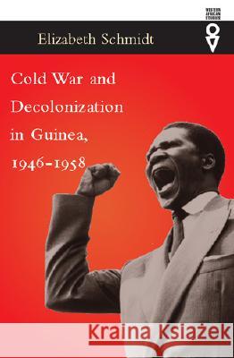 Cold War and Decolonization in Guinea, 1946-1958 Elizabeth Schmidt 9780821417638 Ohio University Press