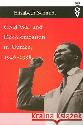 Cold War and Decolonization in Guinea, 1946-1958 Elizabeth Schmidt 9780821417645 Ohio University Press