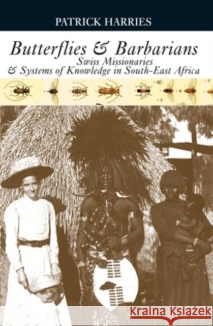 Butterflies & Barbarians: Swiss Missionaries and Systems of Knowledge in South-East Africa Patrick Harries 9780821417775 0