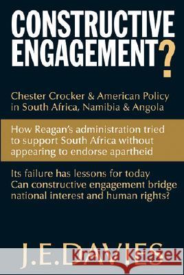 Constructive Engagement?: Chester Crocker & American Policy in South Africa, Namibia & Angola, 1981-8 J. E. Davies 9780821417812 Ohio University Press