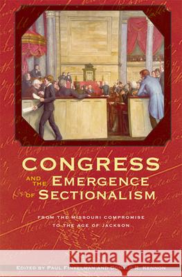 Congress and the Emergence of Sectionalism: From the Missouri Compromise to the Age of Jackson Paul Finkelman Donald R. Kennon 9780821417836 Ohio University Press