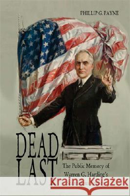 Dead Last: The Public Memory of Warren G. Harding's Scandalous Legacy Payne, Phillip G. 9780821418185