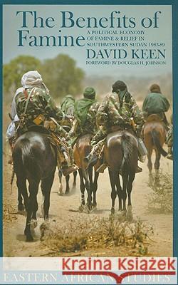 The Benefits of Famine: A Political Economy of Famine and Relief in Southwestern Sudan, 1983-1989 David Keen 9780821418222 Ohio University Press