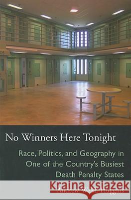 No Winners Here Tonight: Race, Politics, and Geography in One of the Country's Busiest Death Penalty States Andrew Welsh-Huggins 9780821418345 Ohio University Press