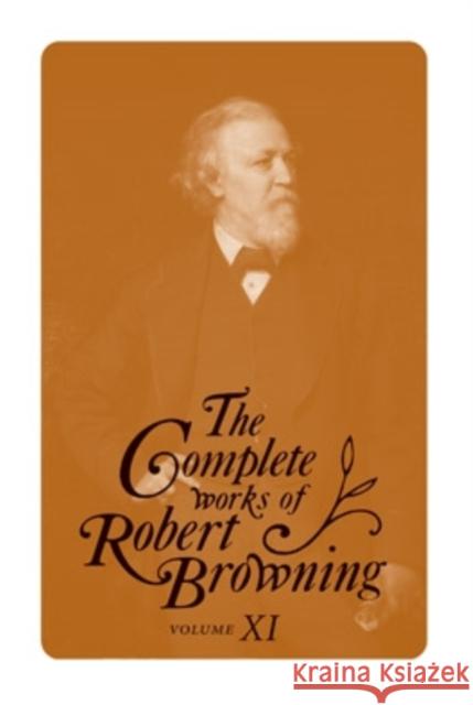 The Complete Works of Robert Browning, Volume XI: With Variant Readings and Annotations Browning, Robert 9780821418390 Ohio University Press