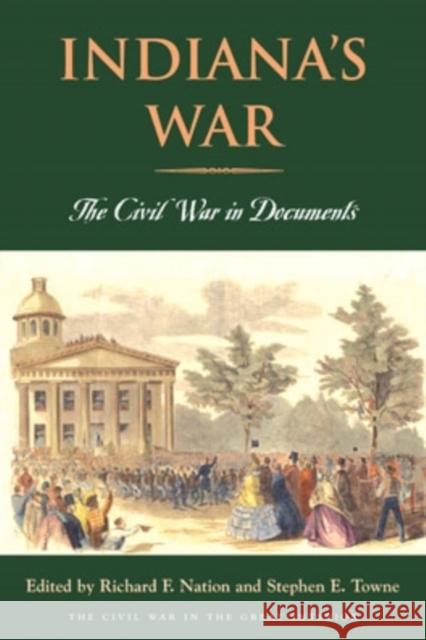Indiana's War: The Civil War in Documents Richard F. Nation Stephen E. Towne 9780821418475