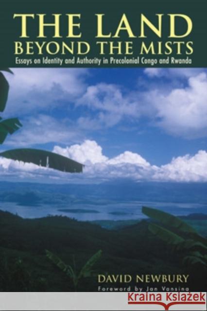 The Land beyond the Mists: Essays on Identity and Authority in Precolonial Congo and Rwanda Newbury, David 9780821418741 Ohio University Press