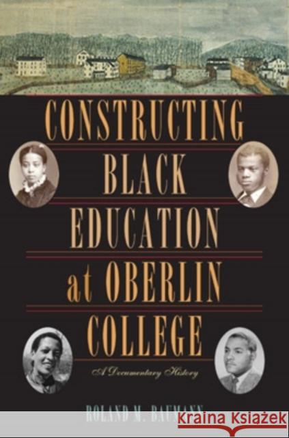 Constructing Black Education at Oberlin College: A Documentary History Roland M. Baumann 9780821418871