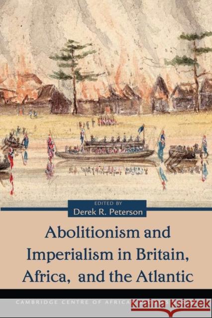 Abolitionism and Imperialism in Britain, Africa, and the Atlantic Derek Peterson 9780821419014 Ohio University Press